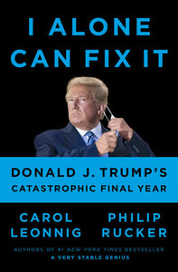 I Alone Can Fix It: Donald Trump's Catastrophic Final Year (Used Hardcover) - Carol Leonnig and Philip Rucker