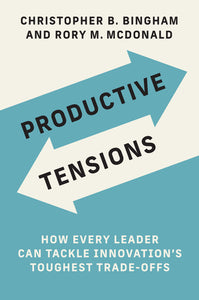Productive Tensions: How Every Leader Can Tackle Innovation's Toughest Trade-Offs (Used Book) - Christopher B. Bingham and Rory M. McDonald
