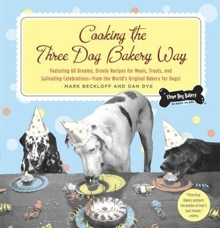 Cooking the Three Dog Bakery Way - Mark Beckloff, Dan Dye, Meg Cundiff