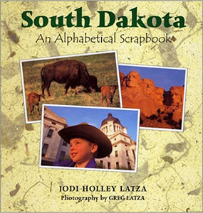 South Dakota:  An Alphabetical Scrapbook - Jodi Holley Latza