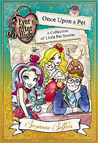 Ever After High:  Once Upon a Pet: A Collection of Little Pet Stories (Used Hardcover) - Suzanne Selfors