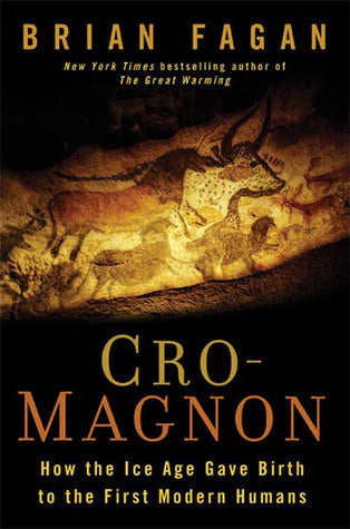 Cro-Magnon: How the Ice Age Gave Birth to the First Modern Humans (Used Book) - Brian M. Fagan