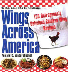 Wings Across America: 150 Outrageously Delicious Chicken-Wing Recipes: 150 Outrageously Delicious Chicken Wings Recipes (Used Book) - Armand Vanderstigchel