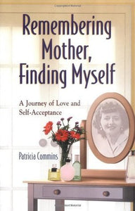Remembering Mother, Finding Myself: A Journey of Love and Self-Acceptance (Used Book) - Patricia Commins