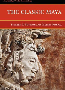 The Classic Maya - Stephen D. Houston & Takeshi Inomata