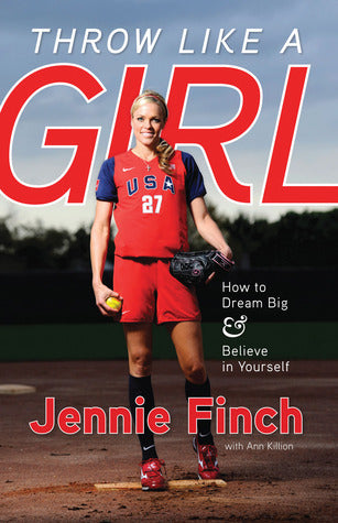 Throw Like a Girl: How to Dream Big Believe in Yourself (Used Book) - Jennie Finch, Ann Killion