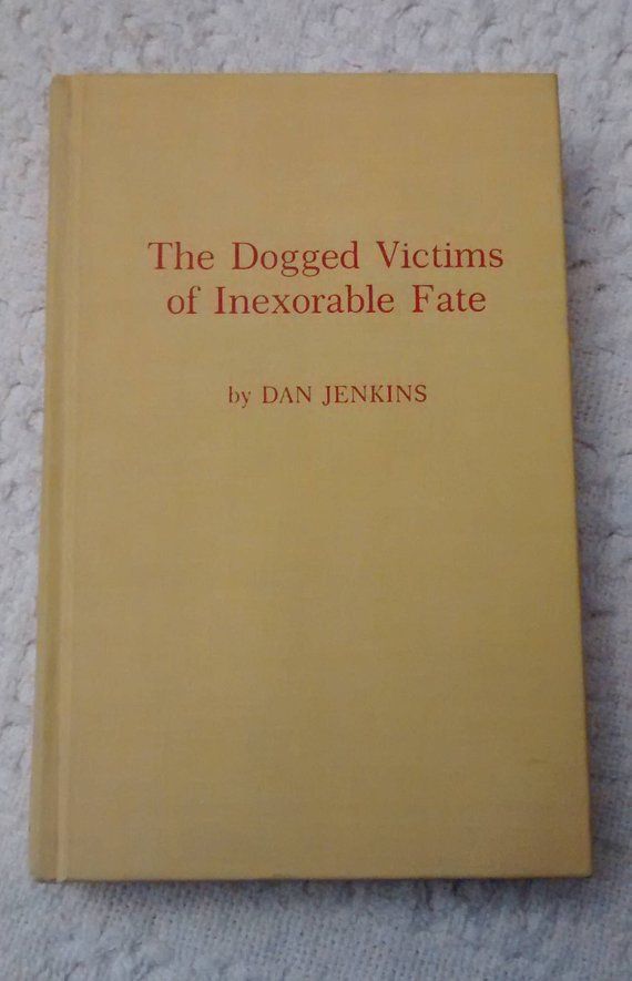 The Dogged Victims of Inexorable Fate - Dan Jenkins