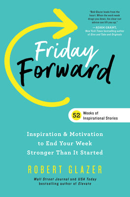 Friday Forward: Inspiration & Motivation to End Your Week Even Stronger Than You Started It (Used Book) - Robert Glazer