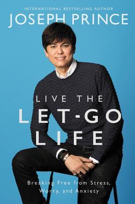 Live the Let-Go Life: Breaking Free from Stress, Worry, and Anxiety (Used Hardcover) - Joseph Prince