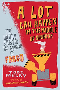 A Lot Can Happen in the Middle of Nowhere: The Untold Story of the Making of Fargo (used book) - Todd Melby