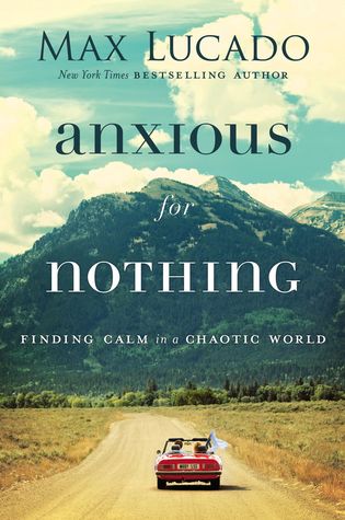 Anxious for Nothing: Finding Calm in a Chaotic World (Used Hardcover) - Max Lucado