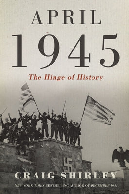 April 1945: The Hinge of History (Used Hardcover) - Craig Shirley