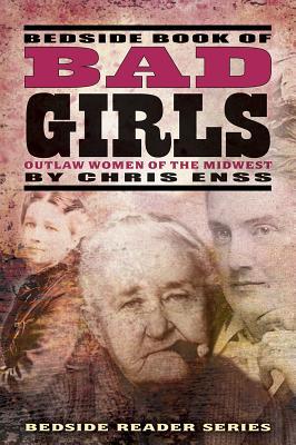 Bedside Book of Bad Girls: Outlaw Women of the Midwest (Used Paperback) - Chris Enss