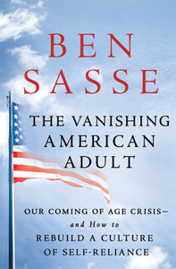 The Vanishing American Adult: Our Coming-Of-Age Crisis--And How to Rebuild a Culture of Self-Reliance (Used Book) - Ben Sasse