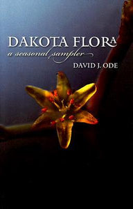 Dakota Flora: A Seasonal Sampler (Used Paperback) - David J. Ode