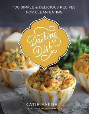 Dashing Dish: 100 Simple and Delicious Recipes for Clean Eating (Used Hardcover) - Katie Farrell