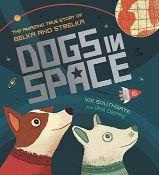 Dogs in Space: The Amazing True Story of Belka and Strelka (Hardcover) - Vix Southgate