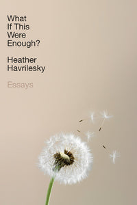 What If This Were Enough?: Essays - Heather Havrilesky