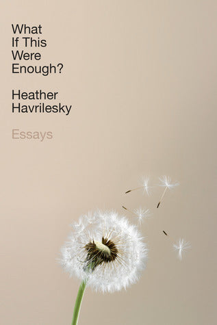 What If This Were Enough?: Essays - Heather Havrilesky