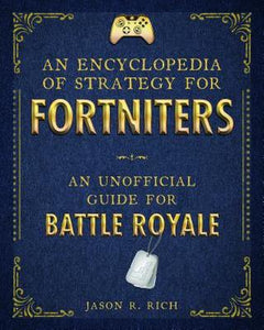 An Encyclopedia of Strategy for Fortniters: An Unofficial Guide for Battle Royale - Jason R. Rich
