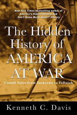 The Hidden History of America at War: Untold Tales from Yorktown to Fallujah (Used Hardcover) - Kenneth C. Davis