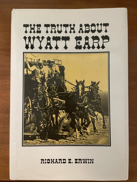 The Truth About Wyatt Earp (Used Hardcover)  - Richard E. Erwin (Signed, 1st Edition)