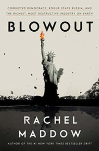 Blowout: Corrupted Democracy, Rogue State Russia, and the Richest, Most Destructive Industry on Earth (Used Book) - Rachel Maddow