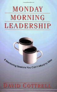 Monday Morning Leadership: 8 Mentoring Sessions You Can't Afford to Miss (Used Book) -David Cottrell