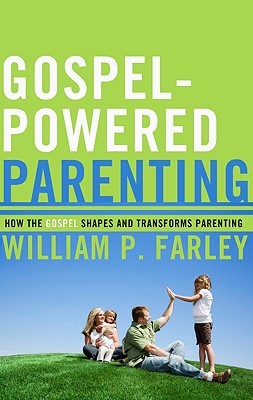 Gospel-Powered Parenting - William P. Farley
