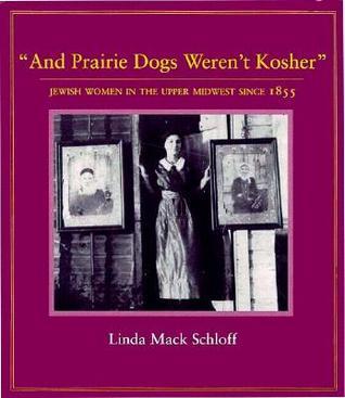 And Prairie Dogs Weren't Kosher: Jewish Women In The Upper Midwest Since 1855 (Used Book) - Linda Mack Schloff