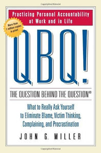 QBQ! The Question Behind the Question: Practicing Personal Accountability in Work and in Life (Used Hardcover)- John G. Miller & David L. Levin