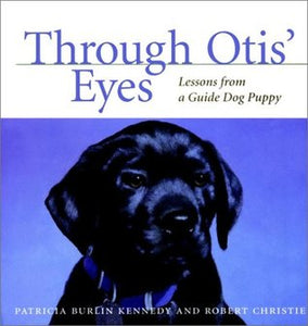 Through Otis' Eyes: Lessons from a Guide Dog Puppy (used book) - Patricia Burlin Kennedy and Robert Christie