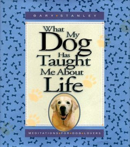 What My Dog Has Taught Me About Life (used book) - Gary Stanley