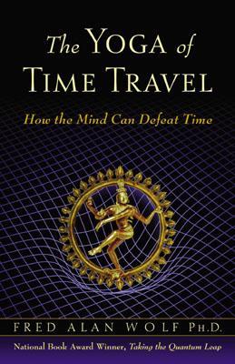 The Yoga of Time Travel: How the Mind Can Defeat Time (Used Paperback) - Fred Alan Wolf